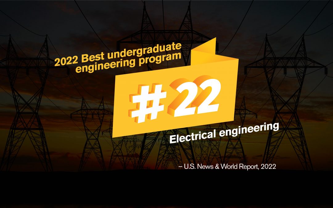 2022 Best undergraduate engineering program. Electrical engineering ranks #22 by U.S. News and World Reports
